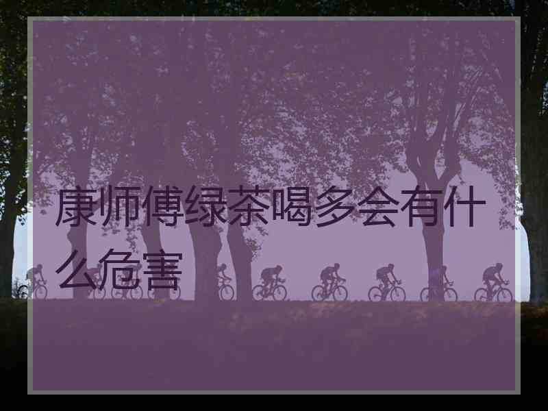 康师傅绿茶喝多会有什么危害