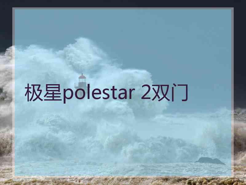 极星polestar 2双门