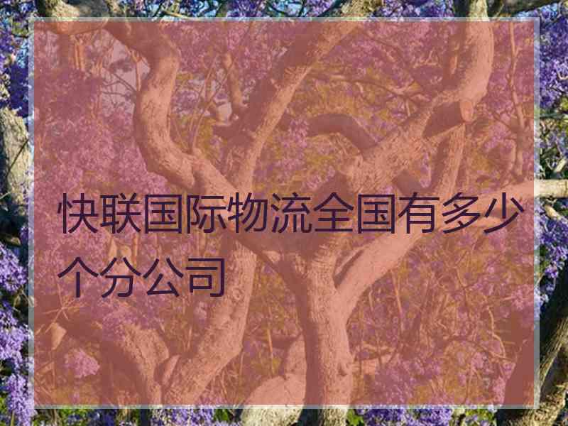 快联国际物流全国有多少个分公司