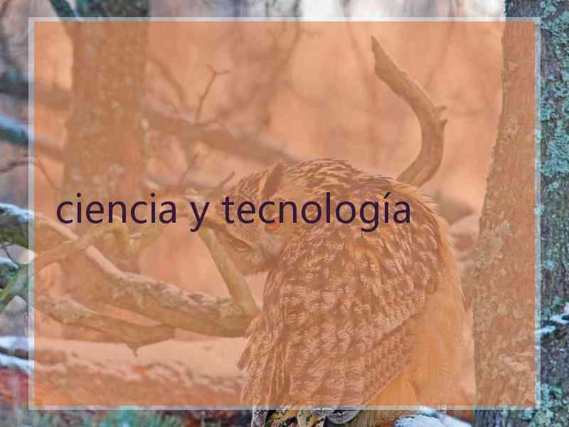 ciencia y tecnología