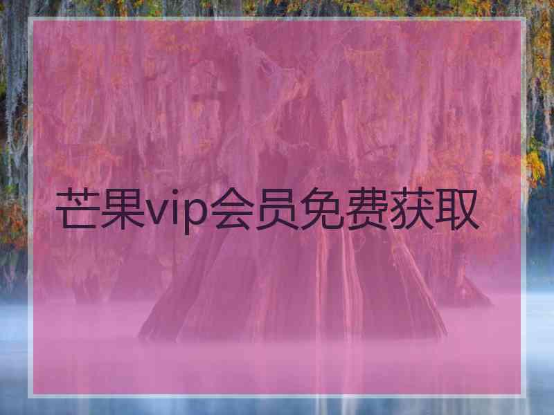 芒果vip会员免费获取