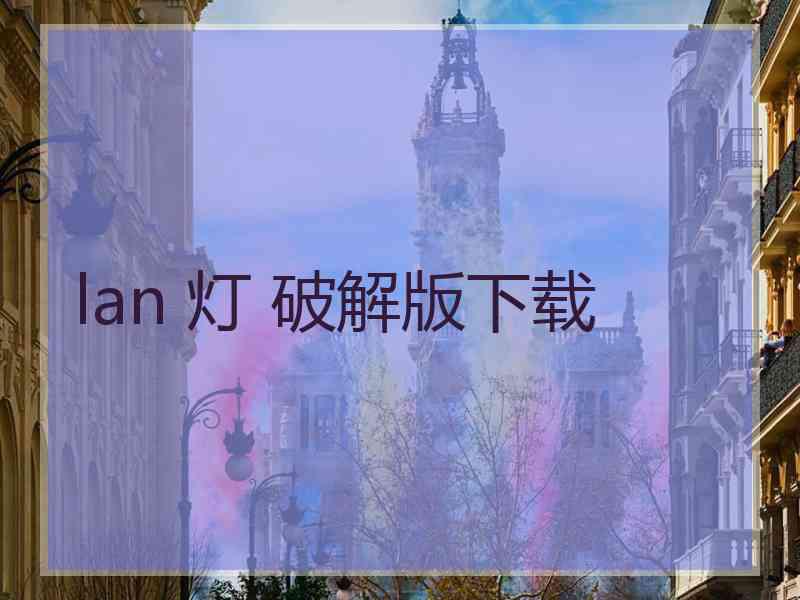 lan 灯 破解版下载