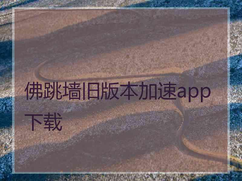 佛跳墙旧版本加速app下载