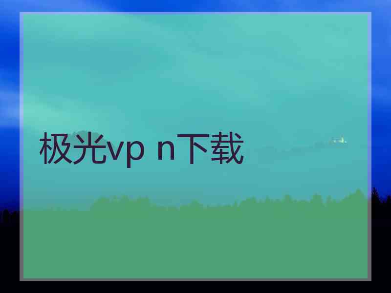 极光vp n下载