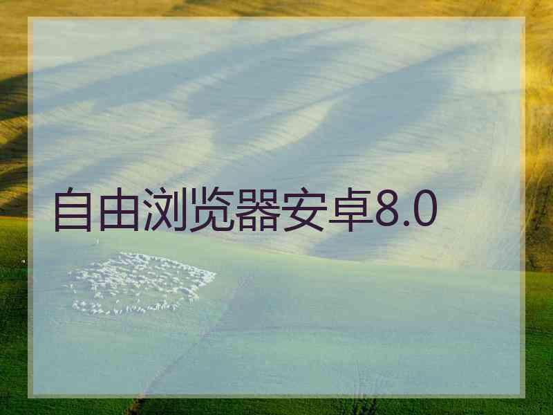 自由浏览器安卓8.0