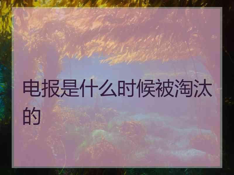 电报是什么时候被淘汰的