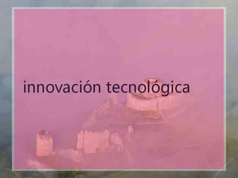 innovación tecnológica