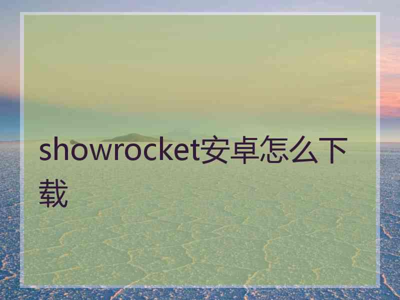 showrocket安卓怎么下载