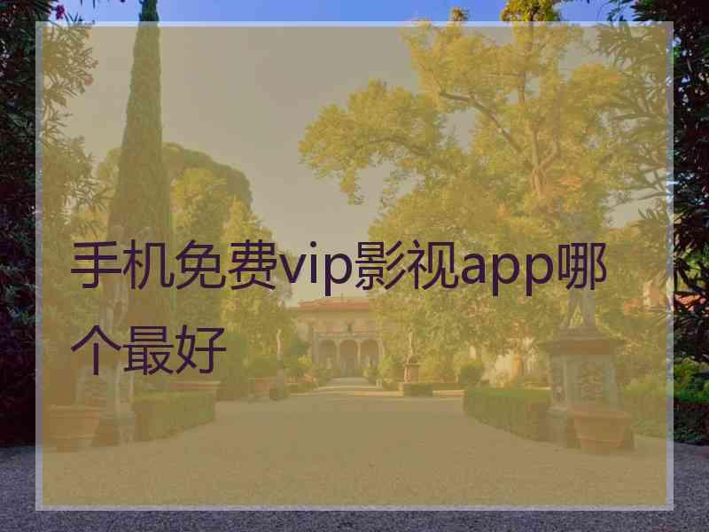 手机免费vip影视app哪个最好