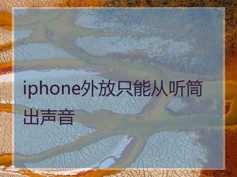 iphone外放只能从听筒出声音