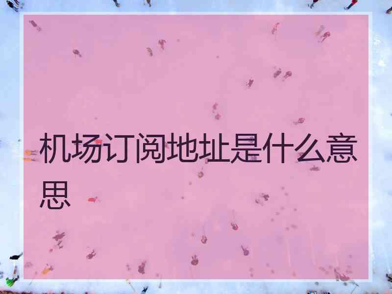 机场订阅地址是什么意思