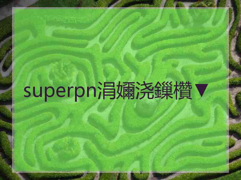 superpn涓嬭浇鏁欑▼