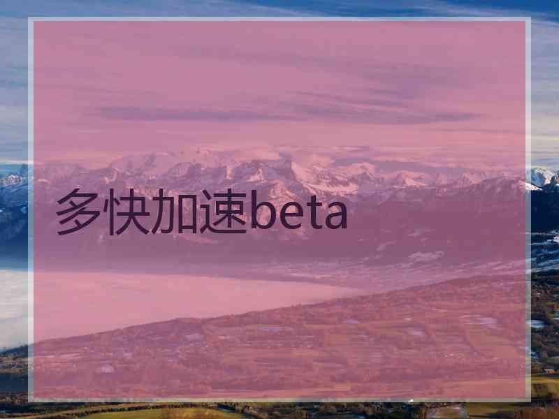 多快加速beta