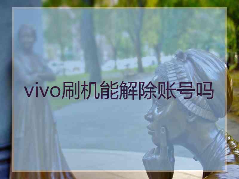 vivo刷机能解除账号吗