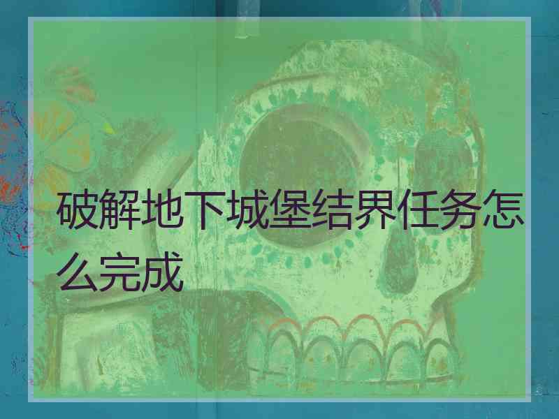 破解地下城堡结界任务怎么完成