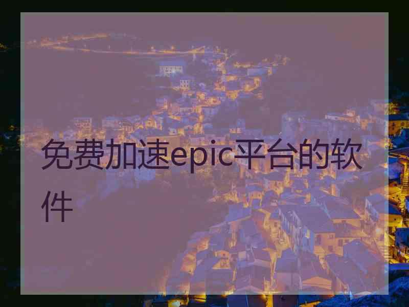 免费加速epic平台的软件