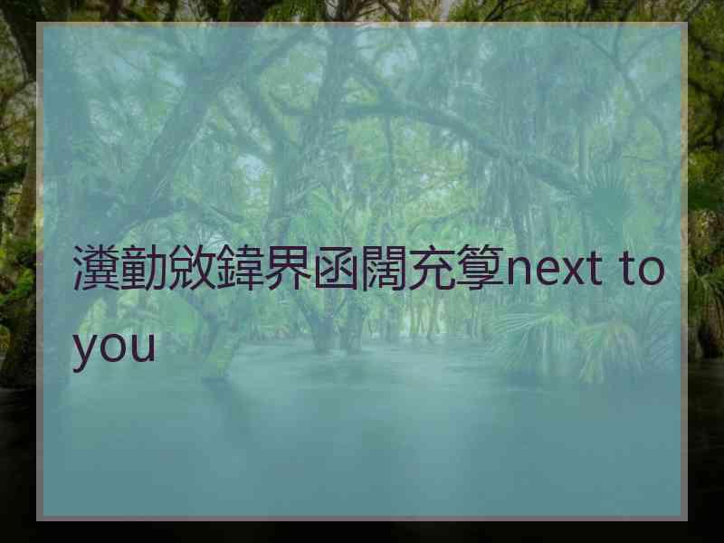 瀵勭敓鍏界函闊充箰next to you