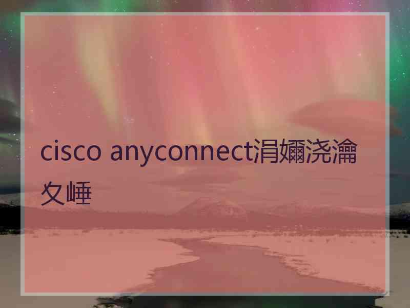 cisco anyconnect涓嬭浇瀹夊崜