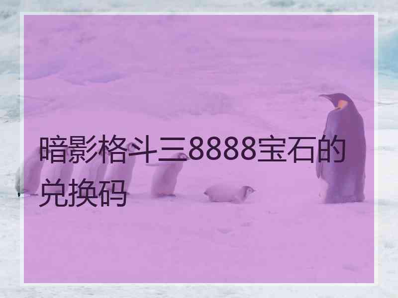 暗影格斗三8888宝石的兑换码